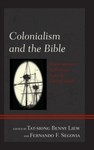 Colonialism and the Bible : Contemporary Reflections from the Global South by Tat-siong Benny Liew and Fernando F. Segovia