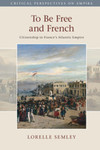 To be Free and French : Citizenship in France's Atlantic Empire