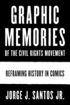 Graphic Memories of the Civil Rights Movement: Reframing History with Comics by Jorge Santos
