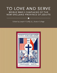 To Love and Serve: World War II Chaplains of the New England Province of Jesuits by Joseph P. Duffy S.J.